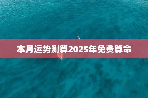 本月运势测算2025年免费算命