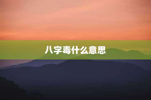 八字毒什么意思