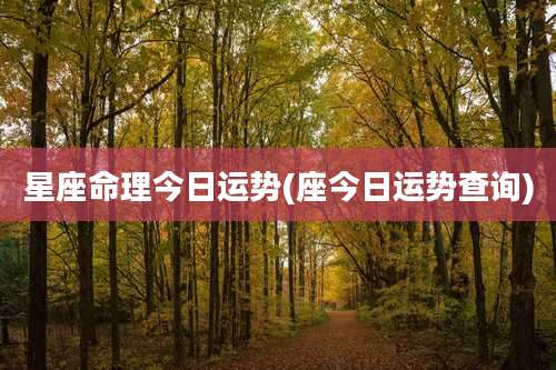 星座命理今日运势(座今日运势查询)