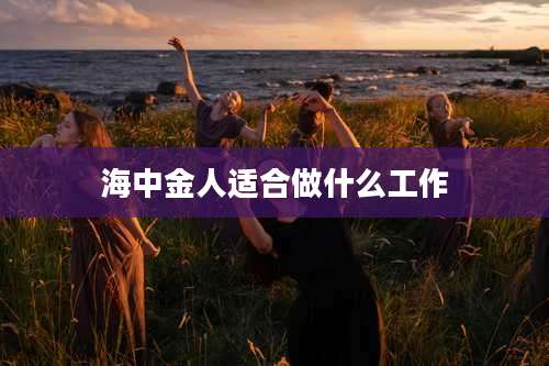 海中金人适合做什么工作