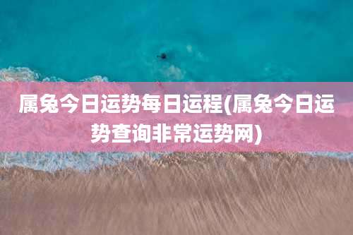 属兔今日运势每日运程(属兔今日运势查询非常运势网)