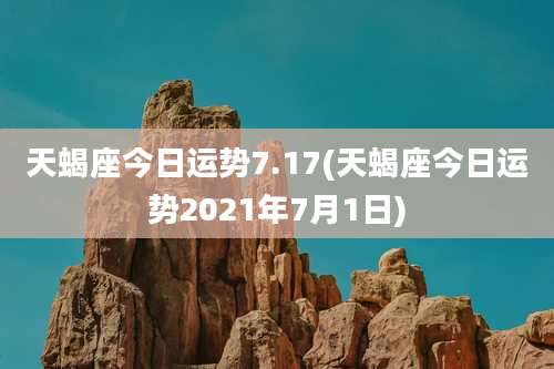 天蝎座今日运势7.17(天蝎座今日运势2021年7月1日)