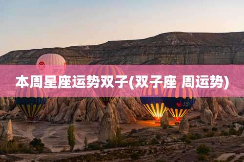 本周星座运势双子(双子座 周运势)