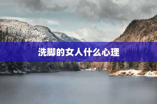 洗脚的女人什么心理