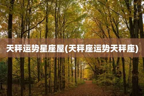 天秤运势星座屋(天秤座运势天秤座)