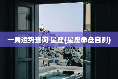 一周运势查询 星座(星座命盘自测)