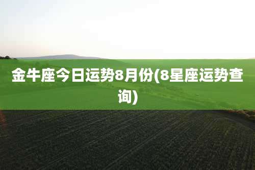 金牛座今日运势8月份(8星座运势查询)