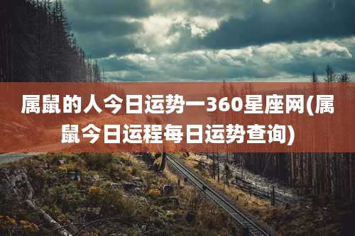 属鼠的人今日运势一360星座网(属鼠今日运程每日运势查询)