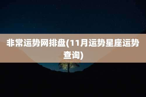 非常运势网排盘(11月运势星座运势查询)