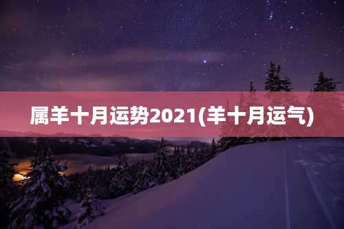 属羊十月运势2021(羊十月运气)