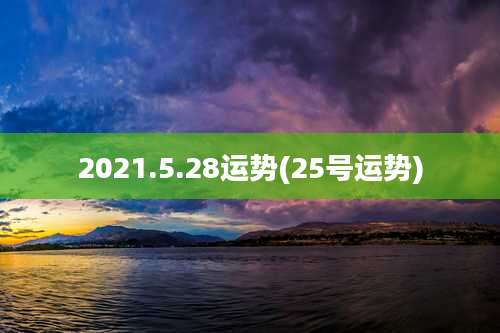 2021.5.28运势(25号运势)