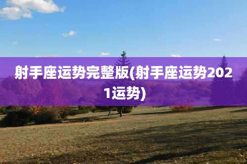 射手座运势完整版(射手座运势2021运势)