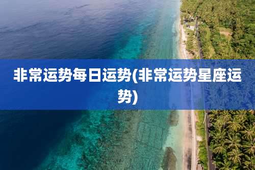 非常运势每日运势(非常运势星座运势)