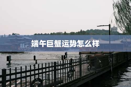 端午巨蟹运势怎么样