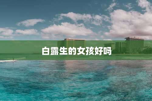 白露生的女孩好吗