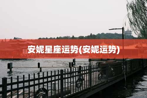 安妮星座运势(安妮运势)