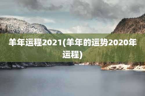 羊年运程2021(羊年的运势2020年运程)