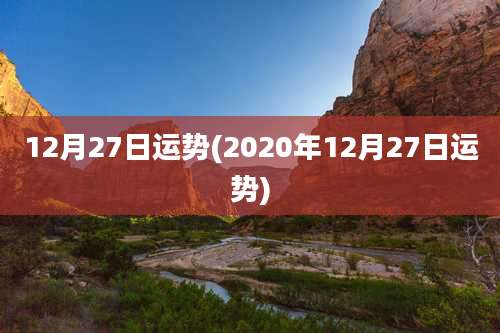 12月27日运势(2020年12月27日运势)