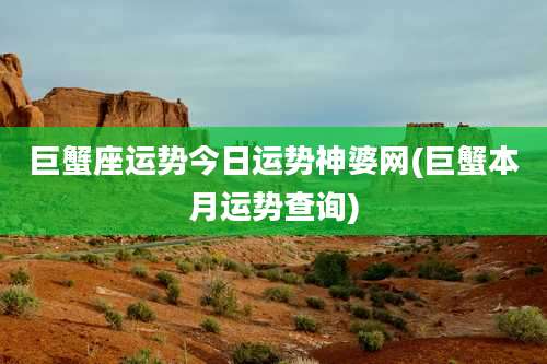 巨蟹座运势今日运势神婆网(巨蟹本月运势查询)