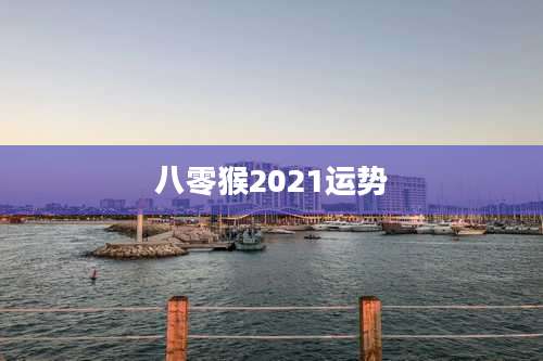 八零猴2021运势