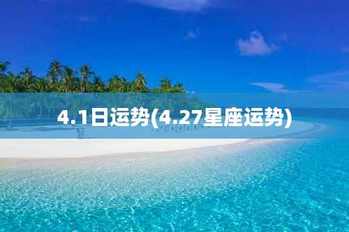 4.1日运势(4.27星座运势)
