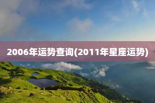 2006年运势查询(2011年星座运势)