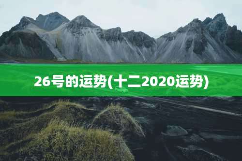 26号的运势(十二2020运势)