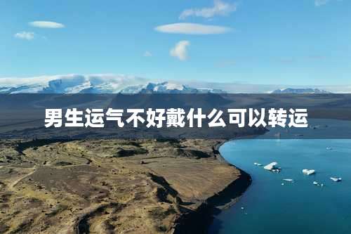 男生运气不好戴什么可以转运