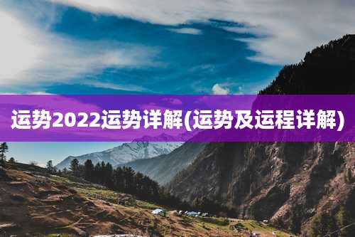 运势2022运势详解(运势及运程详解)