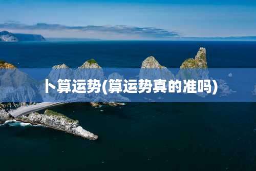 卜算运势(算运势真的准吗)