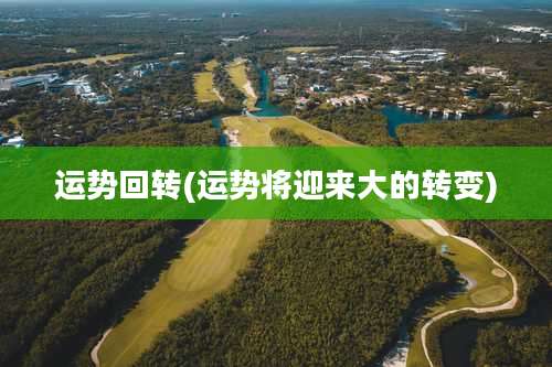运势回转(运势将迎来大的转变)