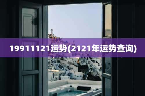 19911121运势(2121年运势查询)