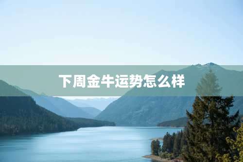 下周金牛运势怎么样