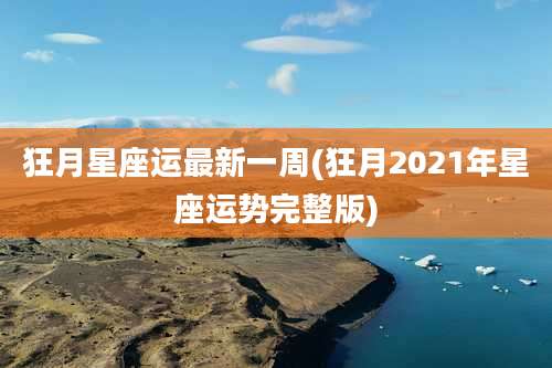 狂月星座运最新一周(狂月2021年星座运势完整版)