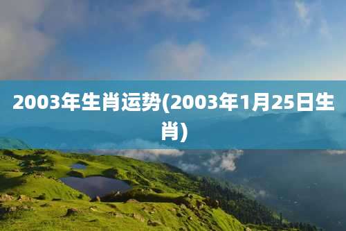 2003年生肖运势(2003年1月25日生肖)