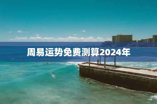 周易运势免费测算2024年