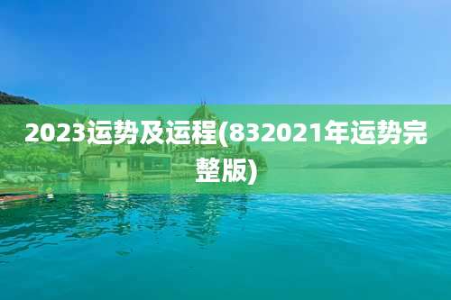 2023运势及运程(832021年运势完整版)
