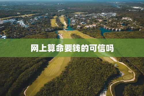 网上算命要钱的可信吗