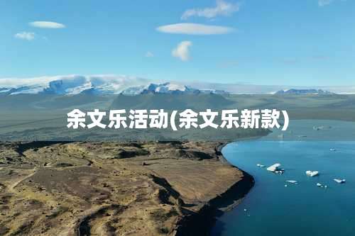 余文乐活动(余文乐新款)