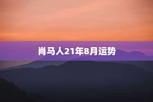 肖马人21年8月运势