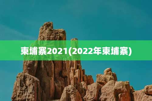 柬埔寨2021(2022年柬埔寨)