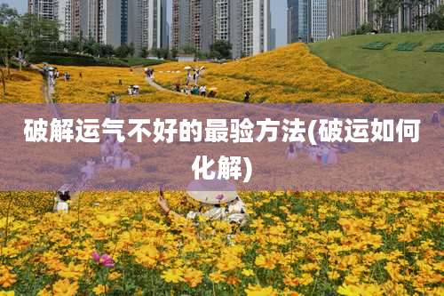 破解运气不好的最验方法(破运如何化解)