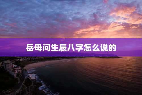 岳母问生辰八字怎么说的