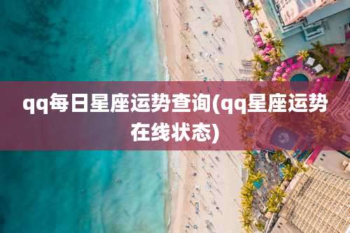 qq每日星座运势查询(qq星座运势在线状态)