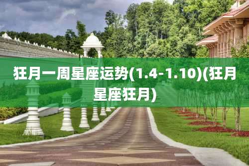狂月一周星座运势(1.4-1.10)(狂月星座狂月)