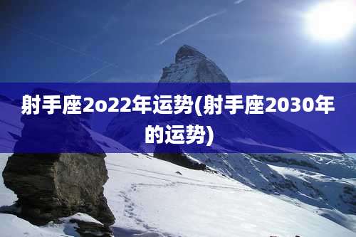 射手座2o22年运势(射手座2030年的运势)