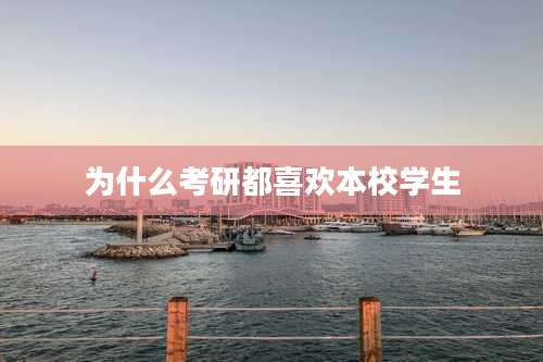 为什么考研都喜欢本校学生