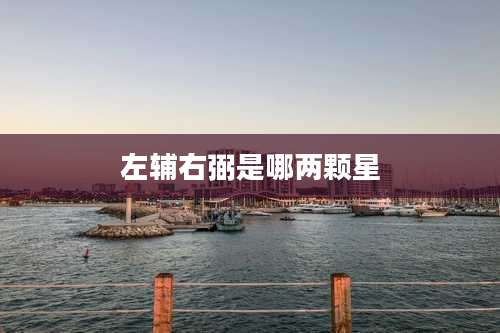 左辅右弼是哪两颗星