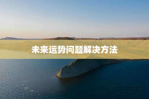 未来运势问题解决方法