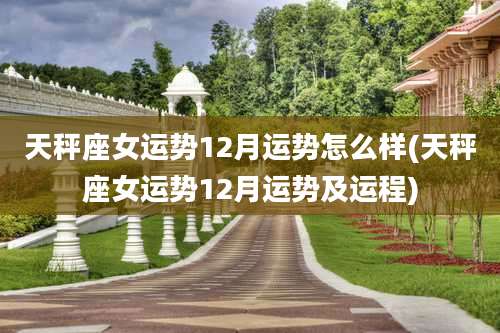 天秤座女运势12月运势怎么样(天秤座女运势12月运势及运程)